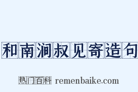 和南涧叔见寄造句是什么意思的图片